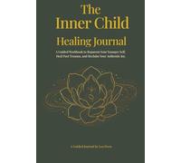 The Inner Child Healing Journal: A Guided Workbook to Reparent Your Younger Self, Heal Past Trauma, and Reclaim Your Authentic Joy