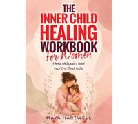 The Inner Child Healing Workbook for Women: Heal old pain, feel worthy, feel safe
