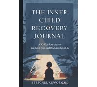 The Inner Child Recovery Journal: A 30-Day Journey to Heal Your Past and Reclaim Your Life