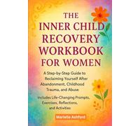 The Inner Child Recovery Workbook For Women: A Step-By-Step Guide To Reclaiming Yourself After Abandonment, Childhood Trauma, And Abuse, Includes ... And Activities (Cognitive Behavioral Therapy)