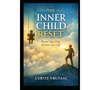 THE INNER CHILD RESET: Rewire Your Past, Reclaim Your Life