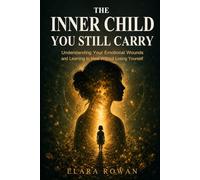 The Inner Child You Still Carry: Understanding Your Emotional Wounds and Learning to Heal Without Losing Yourself (The Inherited Patterns Series)