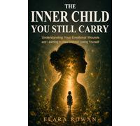 The Inner Child You Still Carry: Understanding Your Emotional Wounds and Learning to Heal Without Losing Yourself (The Inherited Patterns Series)