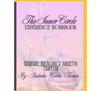 The Inner Circle: Experience Workbook: Where Healing Meets Truth!
