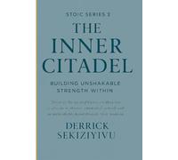 THE INNER CITADEL: Building Unshakable Strength Within: Discover the mental fortress within you. Cultivate resilience, emotional control, and an ... through Stoic training. (THE STOIC SERIES)