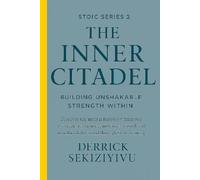 THE INNER CITADEL: Building Unshakable Strength Within: Discover the mental fortress within you. Cultivate resilience, emotional control, and an ... through Stoic training. (THE STOIC SERIES)