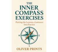 The Inner Compass Exercises: Putting the Lessons of Lawrence Into Practice