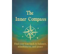 The Inner Compass: Find Your Way Back to Balance, Mindfulness, and Peace