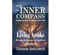 The Inner Compass: Finding Your Way Through the Soul's Path Book VIII: Living Awake: 8