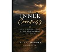 The Inner Compass: How to Hear Yourself Clearly in a Noisy World and Rebuild a Life That Fits