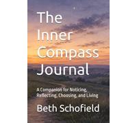 The Inner Compass Journal: A Companion for Noticing, Reflecting, Choosing, and Living
