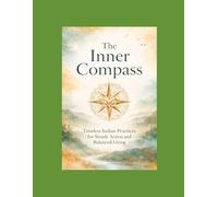 The Inner Compass: Timeless Indian Practices for Steady Action and Balanced Living (The Living Wisdom Series Ancient Cultures. Practical Rituals. Modern Repair.)