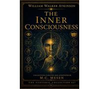 The Inner Consciousness: A Course of Lessons on The Inner Planes of the Mind, Intuition, Instinct, Automatic Mentation and Other Wonderful Phases of Mental Phenomena.