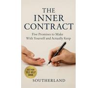 The Inner Contract: Five Promises to Make With Yourself and Actually Keep: Break Internal Promises, Break Yourself: How to Build Unshakable Self-Trust Through Precision, Systems, and Behaviors