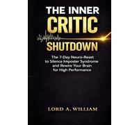 THE INNER CRITIC SHUTDOWN: The 7-Day Neuro-Reset to Silence Imposter Syndrome and Rewire Your Brain for High Performance