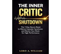 THE INNER CRITIC SHUTDOWN: The 7-Day Neuro-Reset to Silence Imposter Syndrome and Rewire Your Brain for High Performance