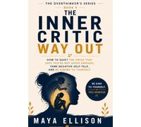 The Inner Critic Way Out: How to Quiet the Voice That Says You’re Not Good Enough, Tame Negative Self-Talk, and Be Kinder to Yourself: 9 (The Overthinker’s Series)