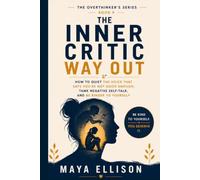 The Inner Critic Way Out: How to Quiet the Voice That Says You’re Not Good Enough, Tame Negative Self-Talk, and Be Kinder to Yourself (The Overthinker’s Series)