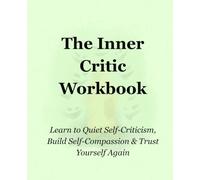 The Inner Critic Workbook, Learn to Quiet Self-Criticism, Build Self-Compassion & Trust Yourself Again: A Guided Self-Help Workbook to Understand ... Perfectionism & Strengthen Self-Trust