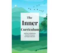 The Inner Curriculum: 180 Days of Reflection and Growth for Educators: A Guided Daily Journal for Teachers to Cultivate Self-Awareness, Set Goals, ... Growth Throughout the School Year