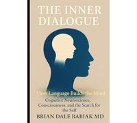 The Inner Dialogue - How Language Builds the Mind: Cognitive Neuroscience, Consciousness, and the Search for the Self