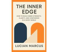 The Inner Edge: How to Build Inner Strength, Clarity, and Confidence in a Noisy World