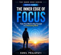 The Inner Edge of Focus: Train Your Mind to Stay Focused in a Distracting World: 1 (The Inner Edge Series)