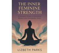 THE INNER FEMININE STRENGTH: Own Your Emotions, Know Your Worth