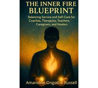 The Inner Fire Blueprint: Balancing Service and Self-Care for Coaches, Therapists, Teachers, Care Givers and Healers