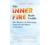 The Inner Fire Made Visible: The Mastery of Motivating Yourself and Others in Practice