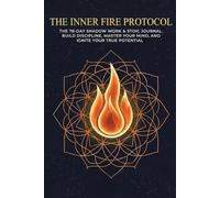The Inner Fire Protocol: A Stoic Shadow Work Journal for Men: 78 Days to Burn the old you and Forge Elite Discipline