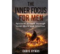 The Inner Focus for Men: Spiritual Growth Through Inner Work and Intuition (Built for More Series)