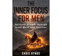 The Inner Focus for Men: Spiritual Growth Through Inner Work and Intuition (Built for More Series)