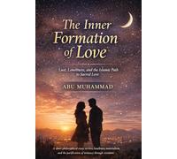 The Inner Formation of Love: Lust, Loneliness, and the Islamic Path to Sacred Love