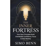 THE INNER FORTRESS: How Stoic Principles Build Unshakable Confidence, Focus & Daily Mastery: stoic philosophy for beginners, stoicism self improvement, discipline and focus mindset