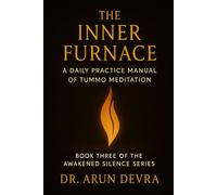 The Inner Furnace A Daily Practice Manual of Tummo Meditation: Book Three of the Awakened Silence Series