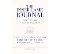 The Inner Game Journal for Young Hockey Players: A Guided Workbook for Confidence, Focus, & Personal Growth