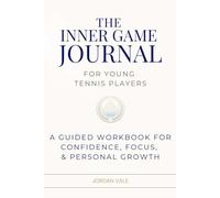 The Inner Game Journal for Young Tennis Players: A Guided Workbook for Confidence, Focus, & Personal Growth