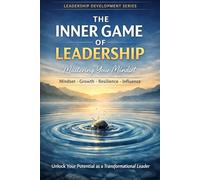THE INNER GAME OF LEADERSHIP: A practical guide to the beliefs, attitudes and mental habits that determine how far you grow and how deeply you impact others as a leader.