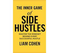The Inner Game of Side Hustles: Master the Mindset Behind Every Successful Hustle (Wealth Rewired™: Unlocking the Hidden Psychology of Success, Money & Power)