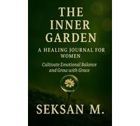 The Inner Garden: A Healing Journal for Women: Cultivate Emotional Balance and Grow with Grace