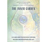 The Inner Garden: A self-guided journey to cultivate wellness from within and restore connection with Mother Earth's gifts