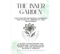 The Inner Garden: Cultivating Microbial Harmony for Vitality, Immunity, and Wholeness (Self Reliance)