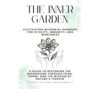 The Inner Garden: Cultivating Microbial Harmony for Vitality, Immunity, and Wholeness (Self Reliance)