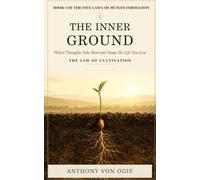 THE INNER GROUND: Where Thoughts Take Root and Shape the Life You Live. (The Five Laws of Human Formation - A Five-Volume Study of How a Life Is Built)