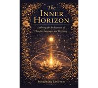 The Inner Horizon: Exploring the Architecture of Thought, Language, and Becoming
