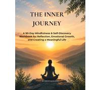 The Inner Journey: A 90-Day Mindfulness & Self-Discovery Workbook for Reflection, Emotional Growth, and Creating a Meaningful Life