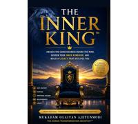 THE INNER KING: Awaken the Consciousness Behind the Mind, Govern Your Inner Kingdom, and Build a Legacy That Outlives You