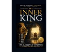 THE INNER KING: Awaken the Consciousness Behind the Mind, Govern Your Inner Kingdom, and Build a Legacy That Outlives You