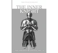 The Inner Knight: Timeless Virtues for the Journey of Life: 1 (The Knightly Legacy Series)